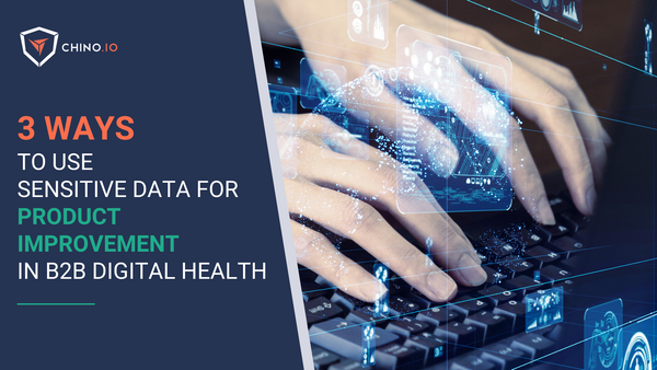 3 ways to use sensitive data for product improvement in B2B digital health
